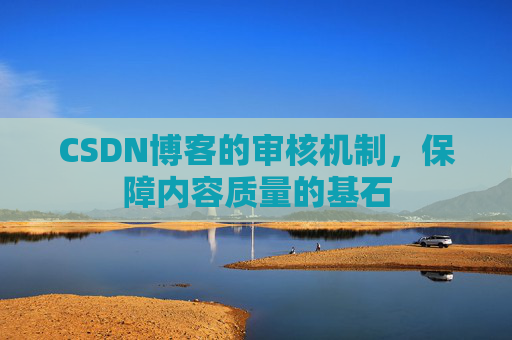 CSDN博客的审核机制，保障内容质量的基石